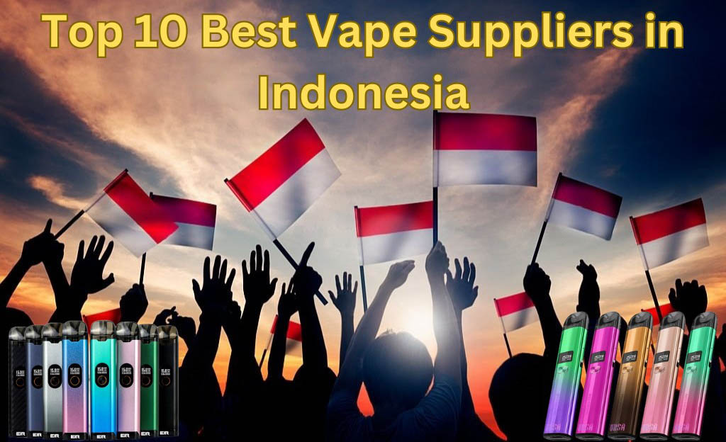 Top 10 Best Vape Suppliers in Indonesia