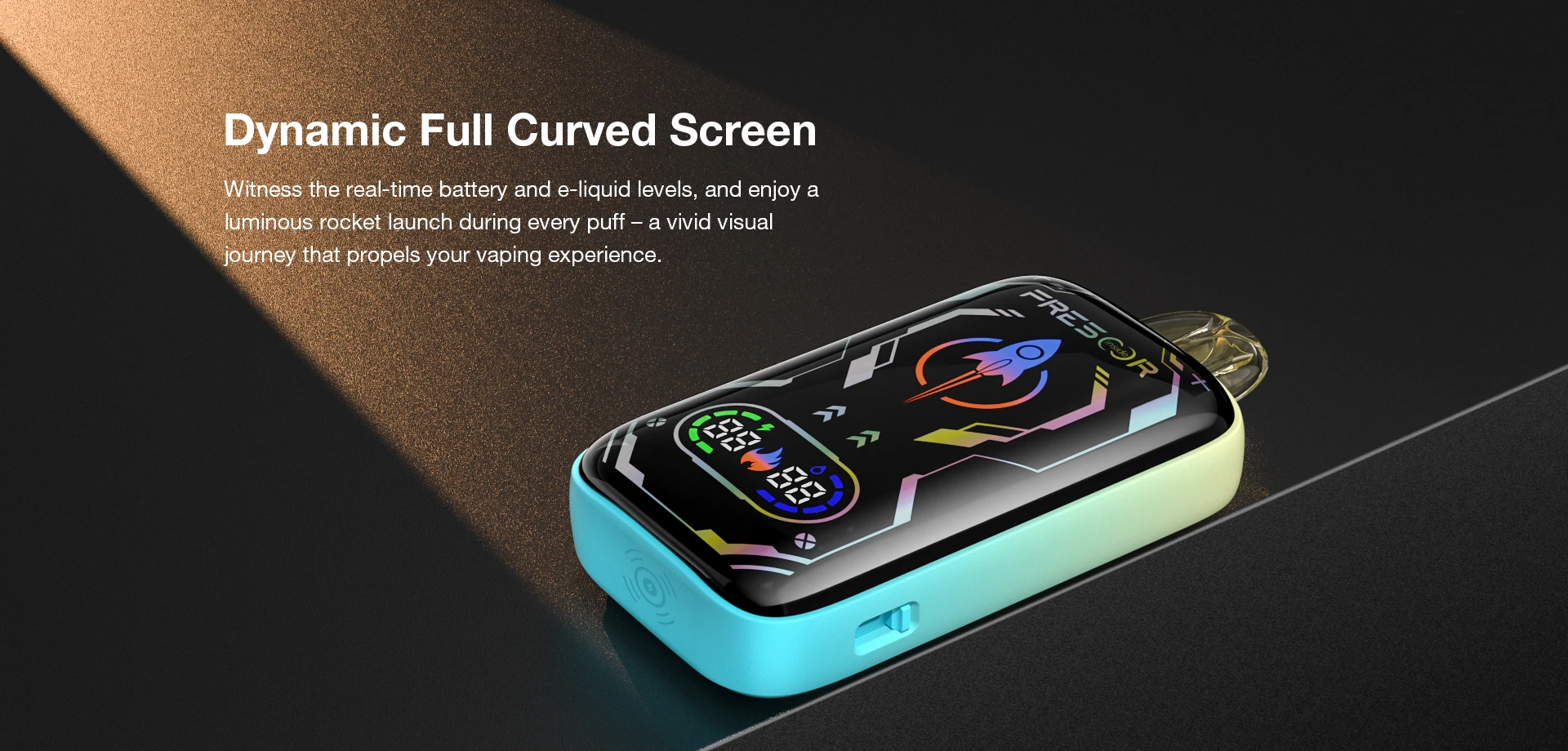 Dynamic Full Curved Screen  Witness the real-time battery and e-liquid levels, and enjoy a luminous rocket launch during every puff - a vivid visual journey that propels your vaping experience.