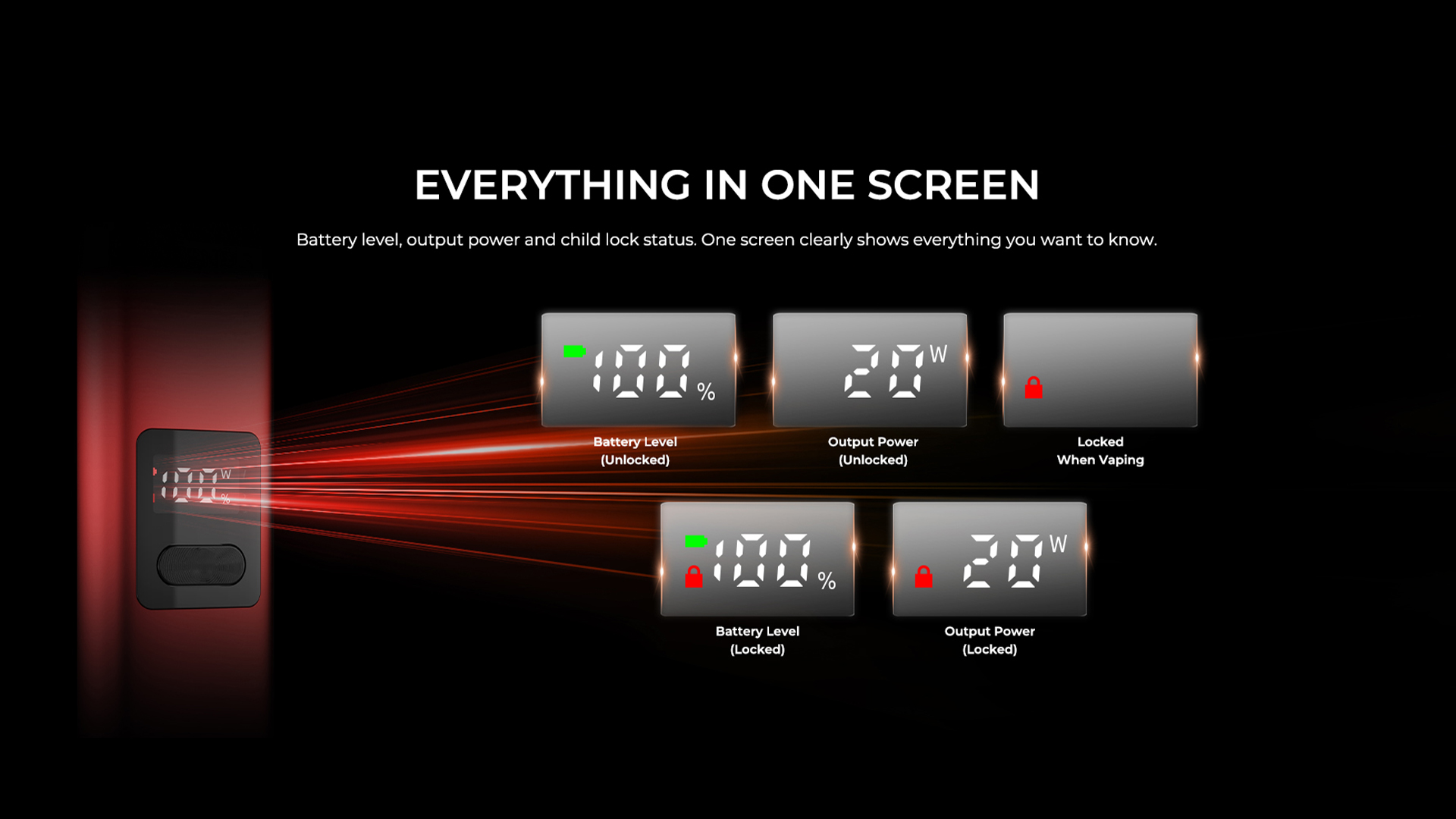 EVERYTHINGIN ONE SCREEN Battery level, output power and child lock status. One screen clearly shows everything you want to know.