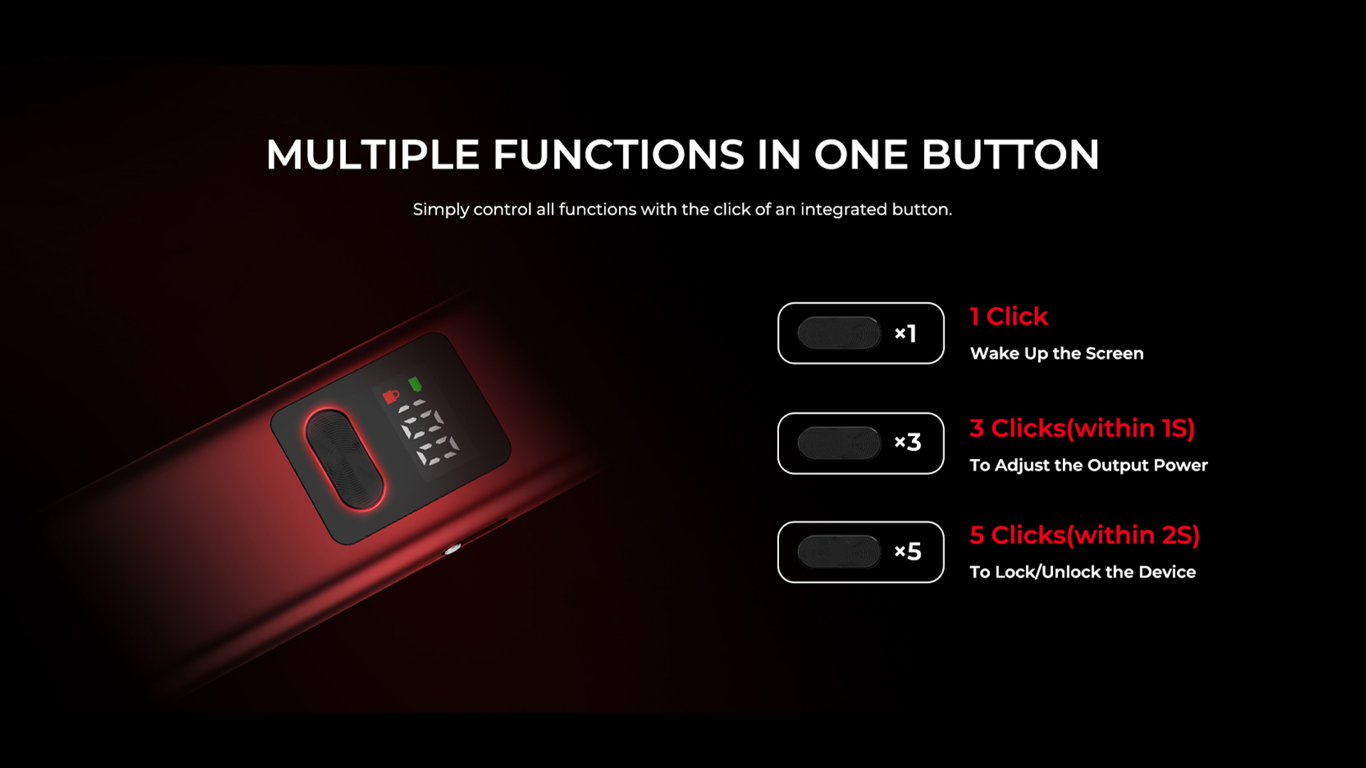 MULTIPLE FUNCTIONSIN ONE BUTTON Simply control all functions with the click of an integrated button.