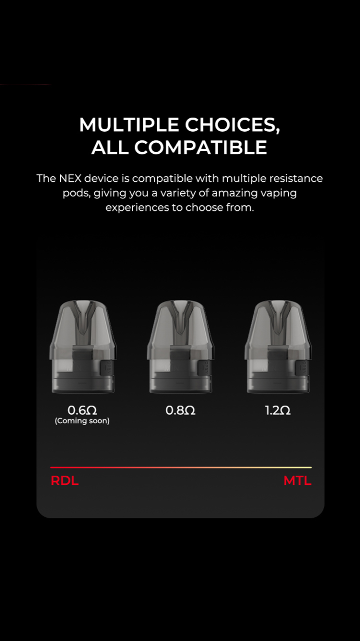 MULTIPLE CHOICES，ALL COMPATIBLE The device is compatible with multiple resistance pods, giving you a variety of amazing vaping experiences to choose from