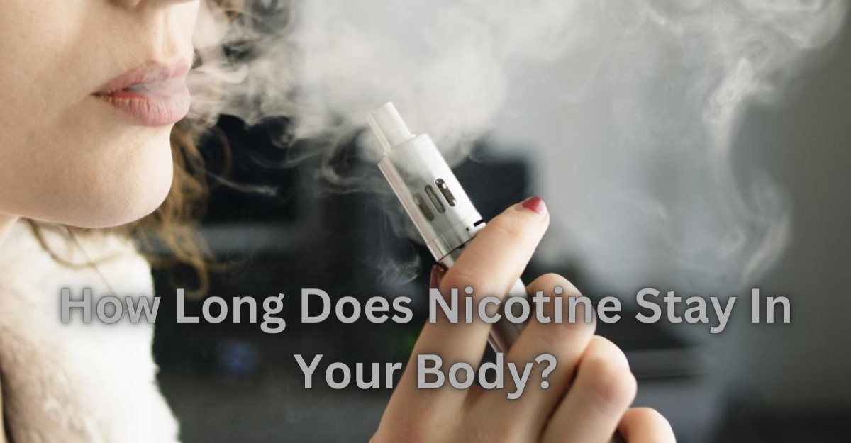 How Long Does Nicotine Stay In Your Body