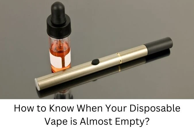 How to Know When Your Disposable Vape is Almost Empty
